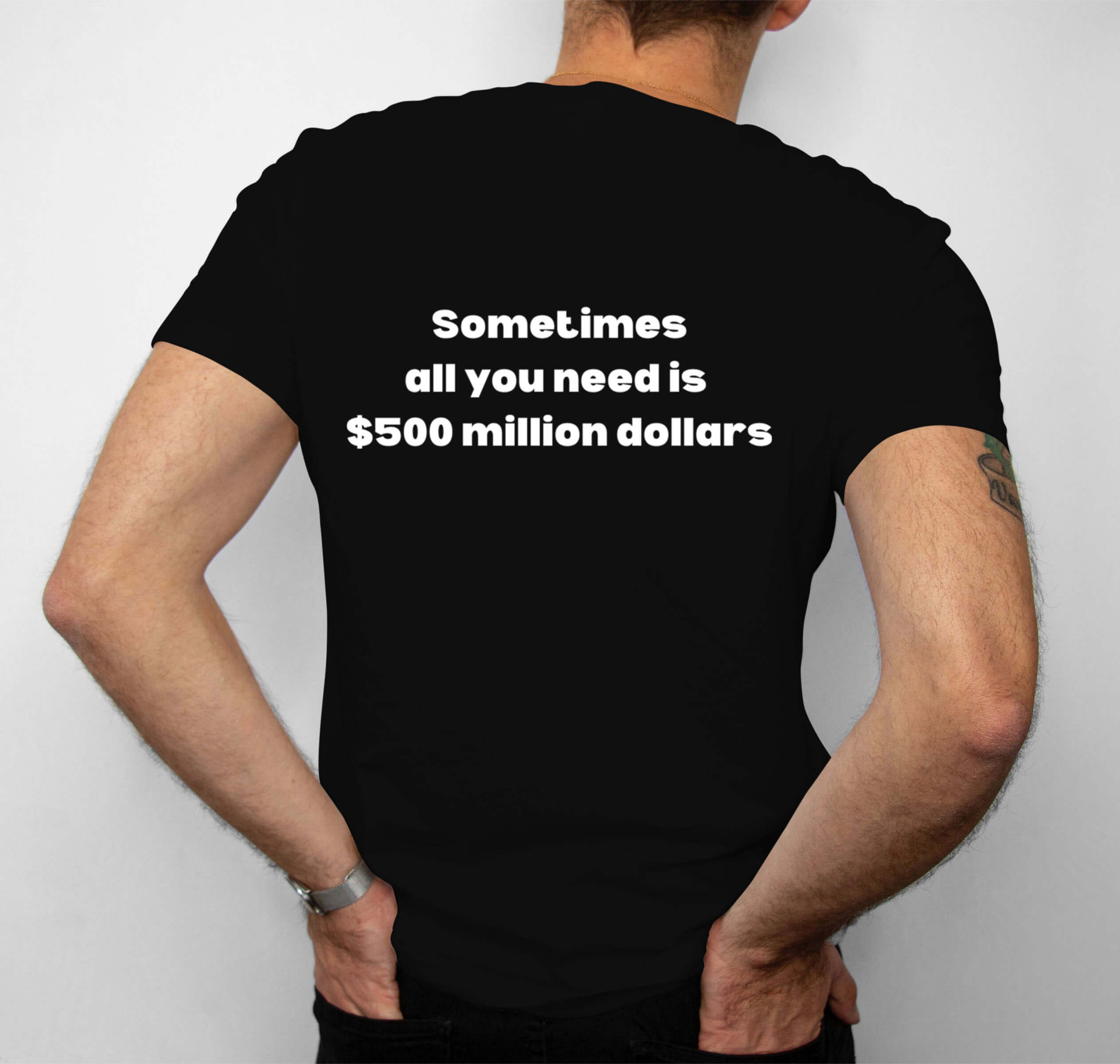 Sometimes All You Need Is $500 Million Dollars T-Shirt